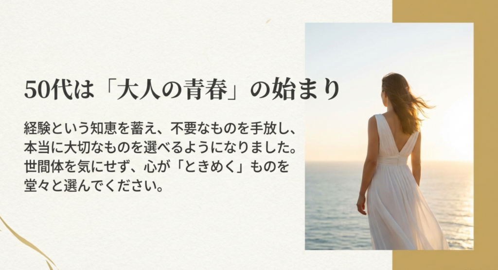 「50代は大人の青春の始まり」というメッセージ。経験と知恵を蓄えた今だからこそ、心がときめくものを堂々と選んでほしいという結びの言葉が書かれたスライド。