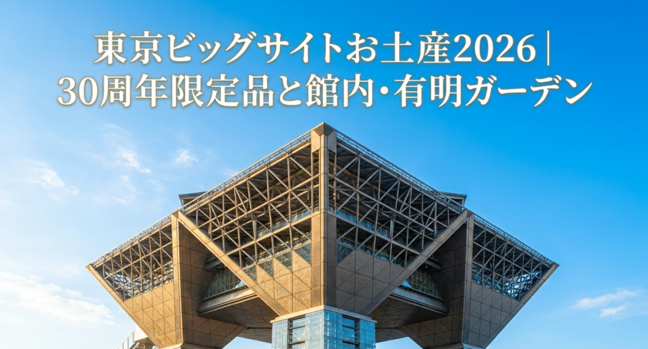 東京ビッグサイトお土産2026｜30周年限定品と館内・有明ガーデン